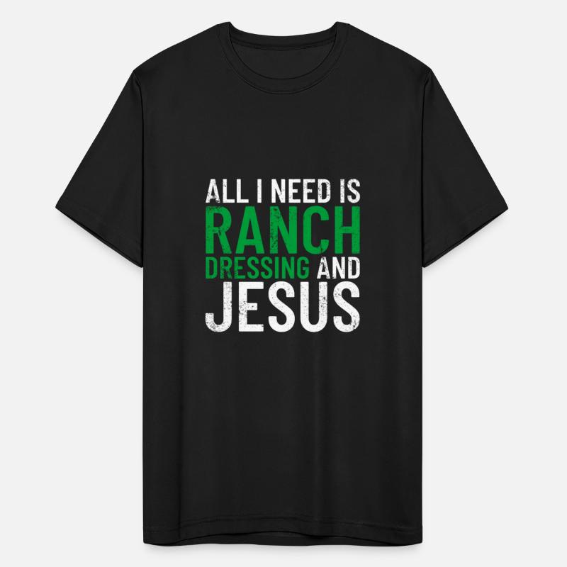 All I Need Is Ranch Dressing And Jesus Ranch