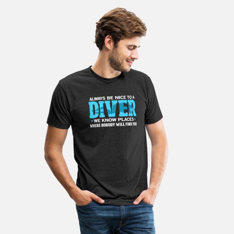 Always Be Nice To A Diver We Know Places Where No