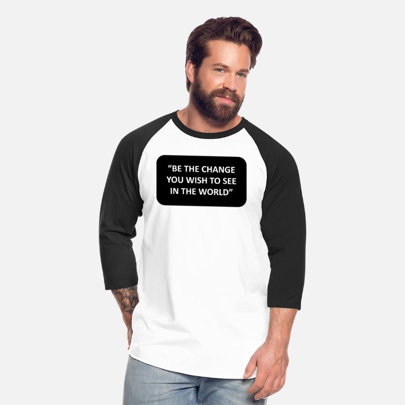 BE THE CHANGE YOU WISH TO SEE IN THE WORLD