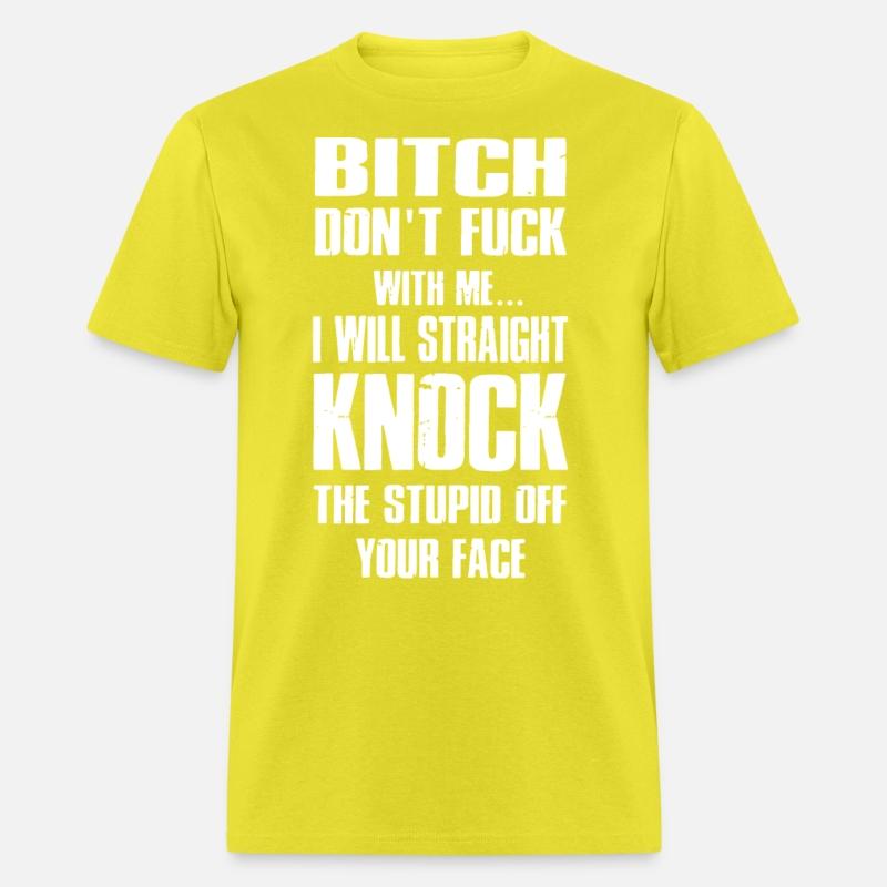 bitch dont fuck with me I will straight knock the