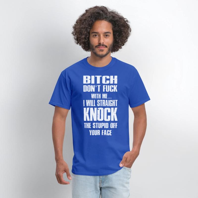bitch dont fuck with me I will straight knock the