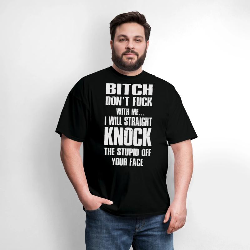 bitch dont fuck with me I will straight knock the