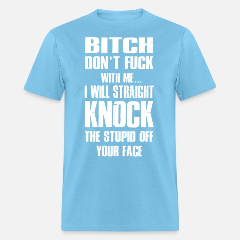 bitch dont fuck with me I will straight knock the