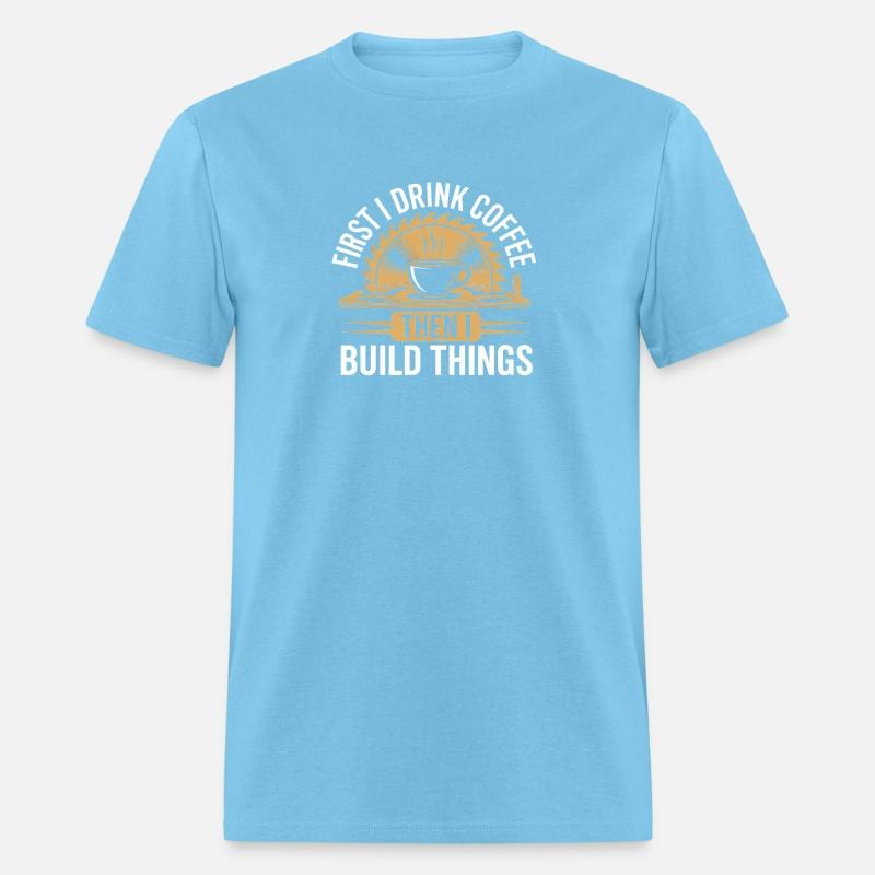 First Drink Coffee Then Build Things Woodworker