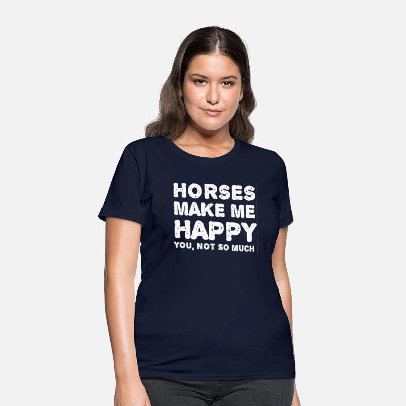 Horses make me happy You not so much