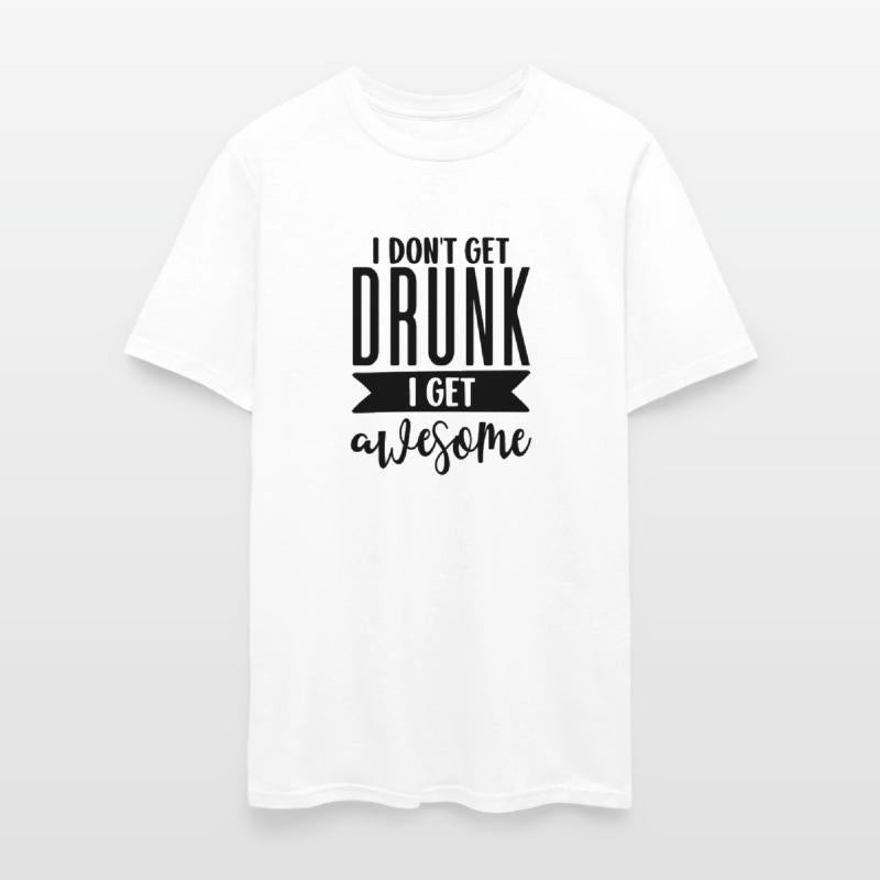 I don´t get Drunk I get Awesome