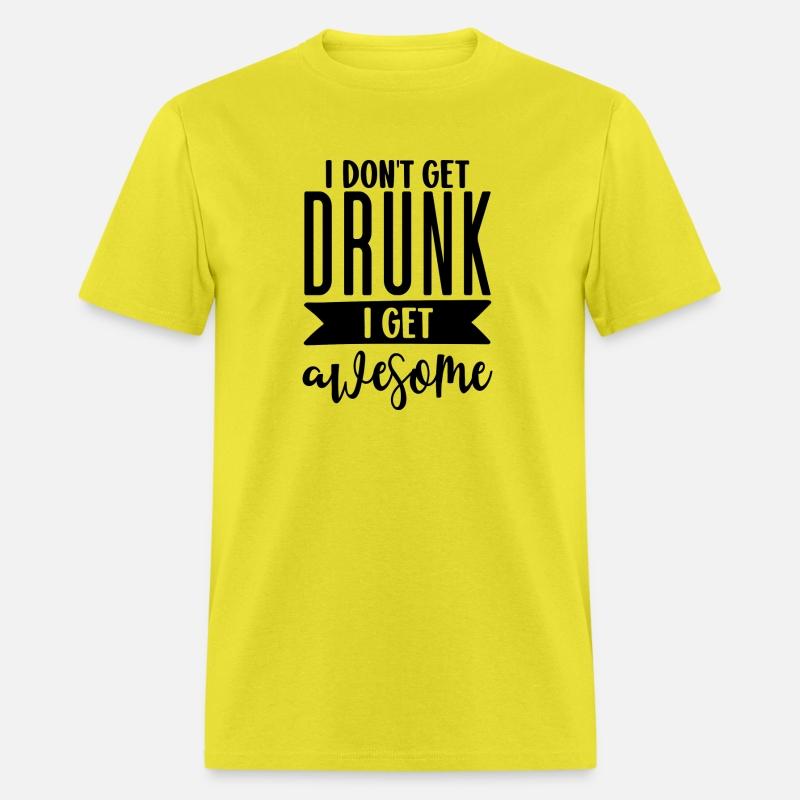 I don´t get Drunk I get Awesome