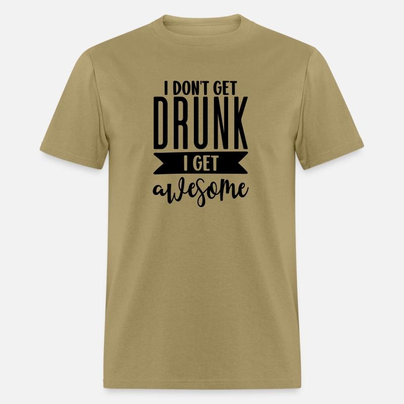 I don´t get Drunk I get Awesome