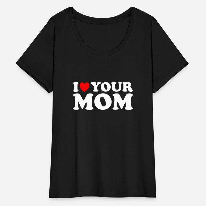 I Heart Your Mom - I Love My Mom I Love Hot Moms
