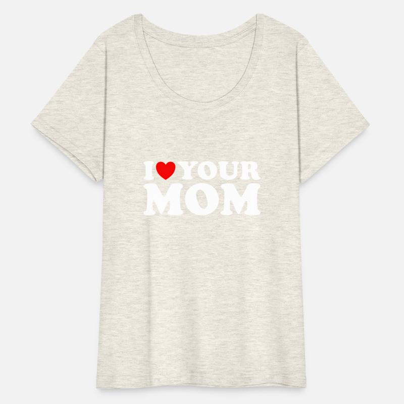 I Heart Your Mom - I Love My Mom I Love Hot Moms