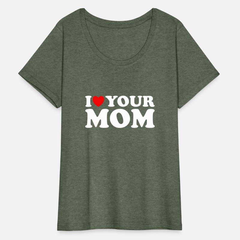 I Heart Your Mom - I Love My Mom I Love Hot Moms