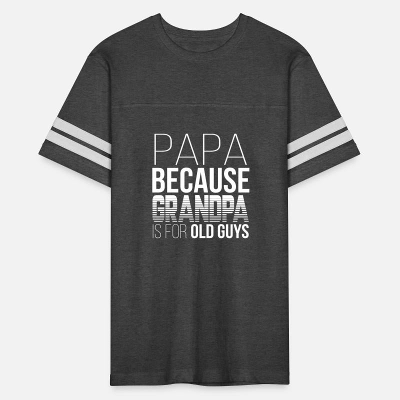 Papa Because Grandpa is For Old Guys Funny Dad