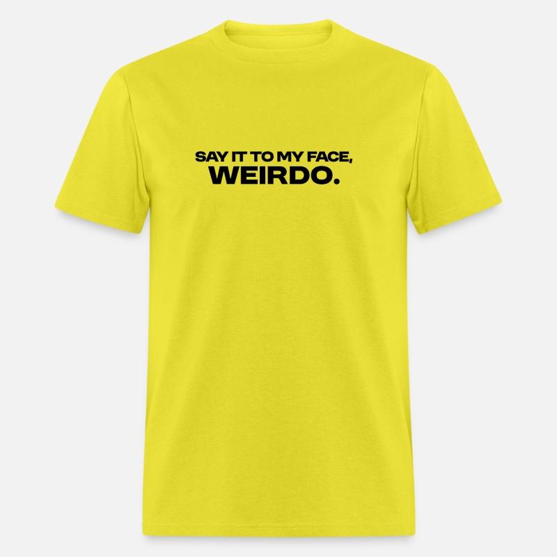 Say It To My Face, Weirdo.