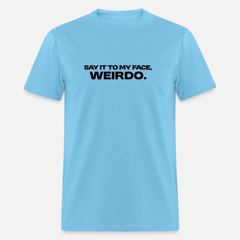 Say It To My Face, Weirdo.