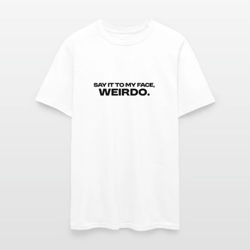 Say It To My Face, Weirdo.