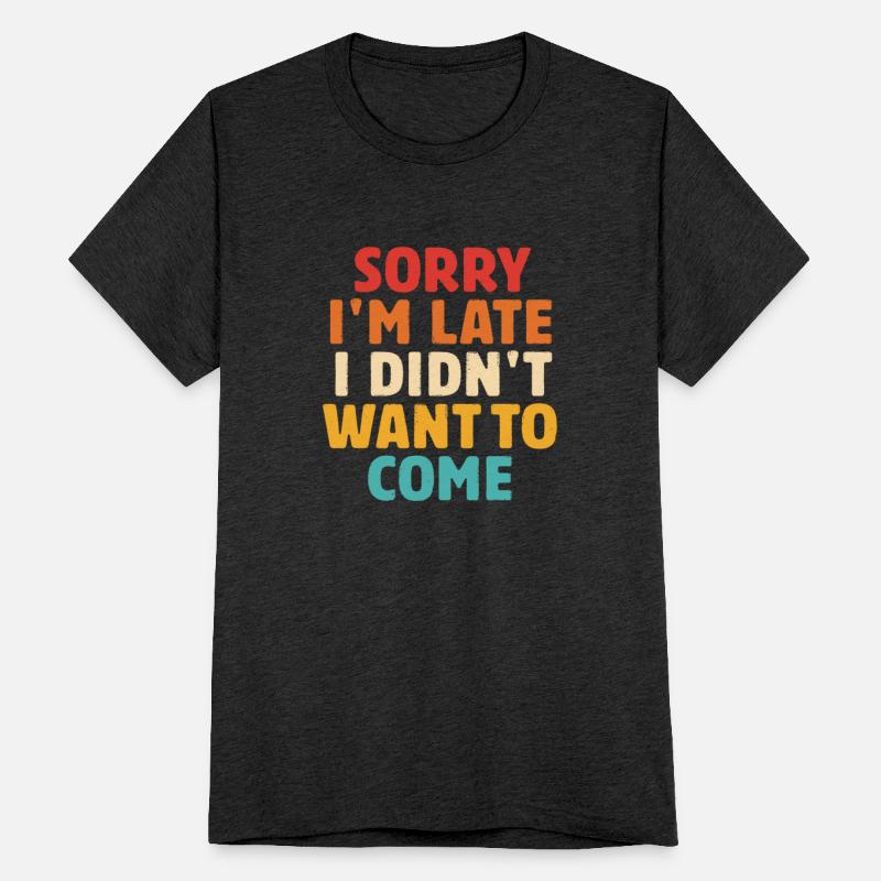 Sorry I'm Late I Didn't Want To Come