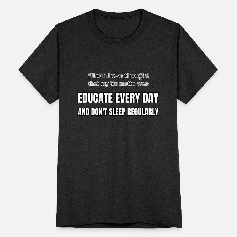 Who'd have thought that my life motto was: educate