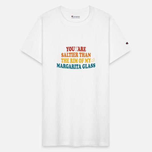 You Are Saltier Than The Rim Of My Margarita Glass