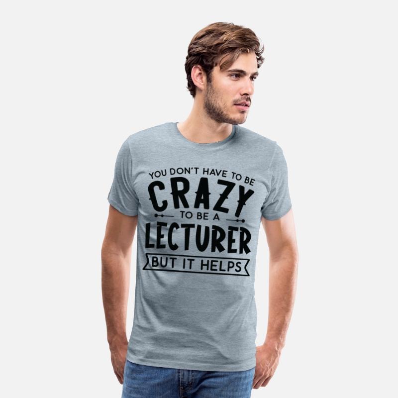 You Don't Have To Be A Crazy Lecturer