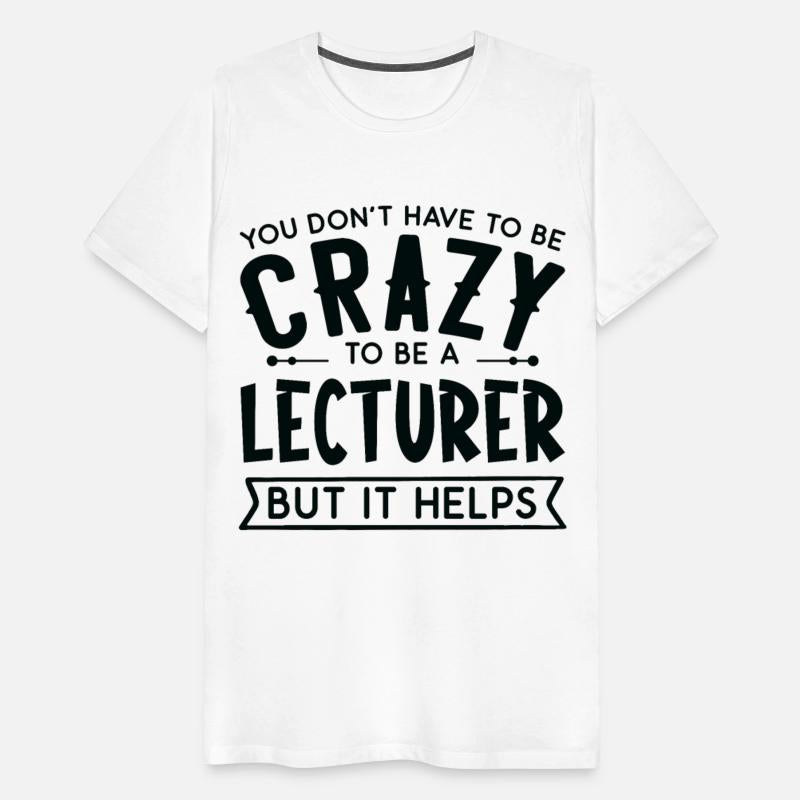 You Don't Have To Be A Crazy Lecturer